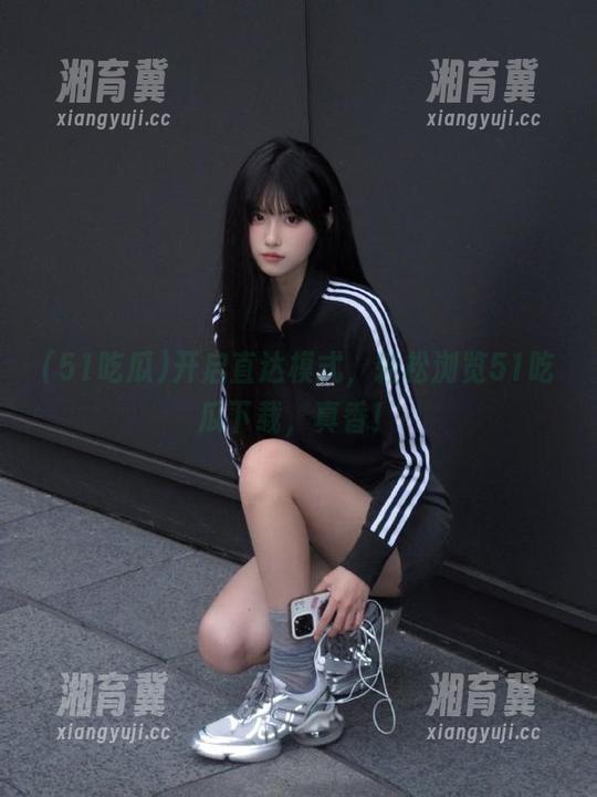 开启直达模式，轻松浏览51吃瓜下载，真香！